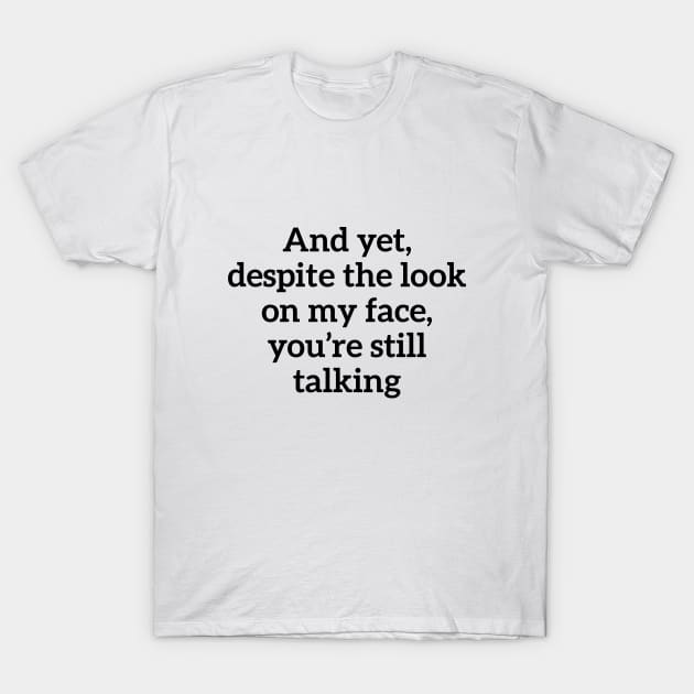 Sarcastic And Yet, Despite the Look on my Face, You're Still Talking T-Shirt by RedYolk